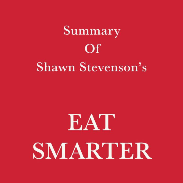 Summary of Shawn Stevenson's Eat Smarter by Swift Reads, Kevin Eiger