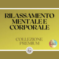 RILASSAMENTO MENTALE E CORPORALE: COLLEZIONE PREMIUM (3 LIBRI)