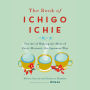 The Book of Ichigo Ichie: The Art of Making the Most of Every Moment, the Japanese Way