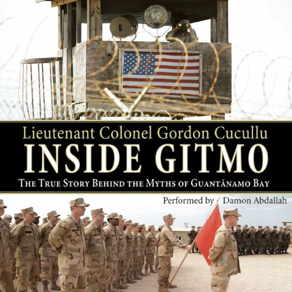 Inside Gitmo: The True Story Behind the Myths of Guantanamo Bay