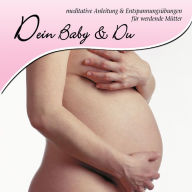 Dein Baby und Du: meditative Anleitung und Entspannungsübungen für werdende Mütter (Abridged)