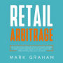 Retail Arbitrage: How to Make Money Online with Proven and Powerful Strategies in Today's Market! Create Passive Income with Amazon FBA, Affiliate Marketing, eBay and E-Commerce!