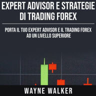 Expert Advisor e Strategie di Trading Forex: Porta il Tuo Expert Advisor e il Trading Forex ad un Livello Superiore