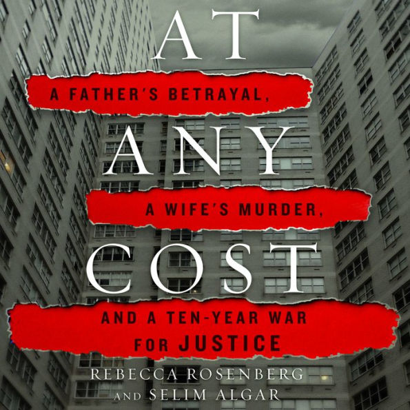 At Any Cost: A Father's Betrayal, a Wife's Murder, and a Ten-Year War for Justice