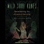 Wild Soul Runes: Reawakening the Ancestral Feminine