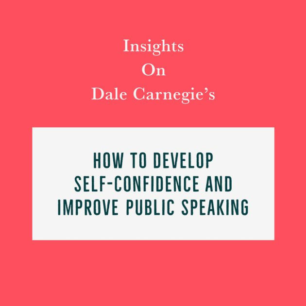 Insights on Dale Carnegie's How to Develop SelfConfidence and Improve