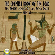 The Egyptian Book Of The Dead Part 6: The Ancient Science Of Life After Death (Abridged)