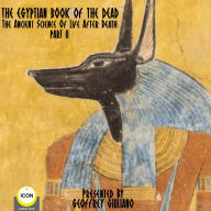 The Egyptian Book Of The Dead Part 2: The Ancient Science Of Life After Death (Abridged)
