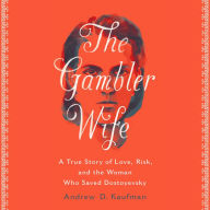 The Gambler Wife: A True Story of Love, Risk, and the Woman Who Saved Dostoyevsky