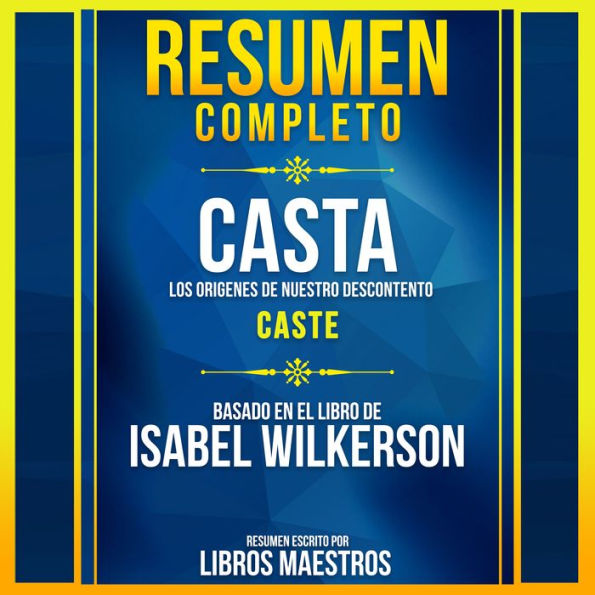 Resumen Completo: Casta: Los Origenes De Nuestro Descontento (Caste) - Basado En El Libro De Isabel Wilkerson (Abridged)