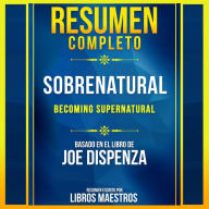 Resumen Completo: (Becoming Supernatural) - Basado En El Libro De Joe Dispenza (Abridged)