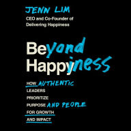 Beyond Happiness: How Authentic Leaders Prioritize Purpose and People for Growth and Impact