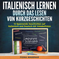 Italienisch lernen durch das Lesen von Kurzgeschichten: 12 Spannende Geschichten auf Italienisch und Deutsch mit Vokabellisten