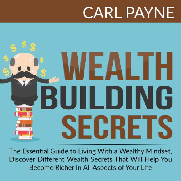 Wealth Building Secrets The Essential Guide To Living With A Wealthy