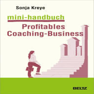 Mini-Handbuch Profitables Coaching Business: Positionierung - Kundengewinnung - Verkaufsstrategien (Abridged)