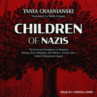 Children of Nazis: The Sons and Daughters of Himmler, Göring, Höss, Mengele, and Others-Living with a Father's Monstrous Legacy