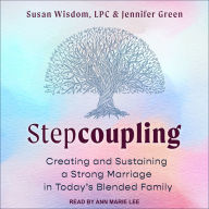 Stepcoupling: Creating and Sustaining a Strong Marriage in Today's Blended Family