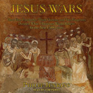 Jesus Wars: How Four Patriarchs, Three Queens, and Two Emperors Decided What Christians Would Believe for the Next 1,500 years