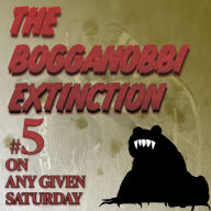 The Bogganobbi Extinction #5: On Any Given Saturday