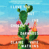 I Love You but I've Chosen Darkness: A Novel