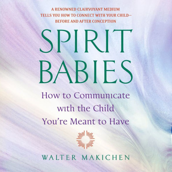 Spirit Babies: How to Communicate with the Child You're Meant to Have