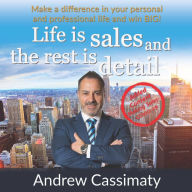 Life Is Sales And The Rest Is Detail: Make a difference in your personal and professional life and win BIG!