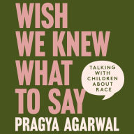 Wish We Knew What to Say: Talking with Children About Race