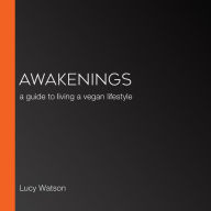 Awakenings: a guide to living a vegan lifestyle