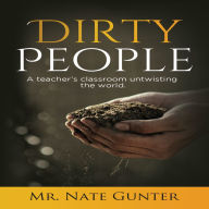 Dirty People: A teacher's classroom untwisting the world