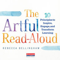 The Artful Read-Aloud: 10 Principles to Inspire, Engage, and Transform Learning (Abridged)