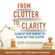 From Clutter to Clarity: Clean Up Your Mindset to Clear Out Your Clutter