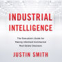 Industrial Intelligence: The Executive's Guide for Making Informed Commercial Real Estate Decisions