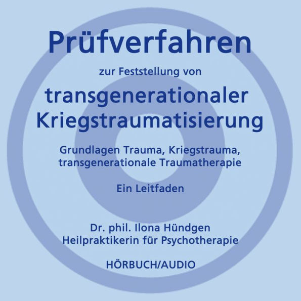 Prüfverfahren zur Feststellung von transgenerationaler Kriegstraumatisierung: Grundlagen Trauma, Kriegstrauma, transgenerationale Traumatherapie. Ein Leitfaden