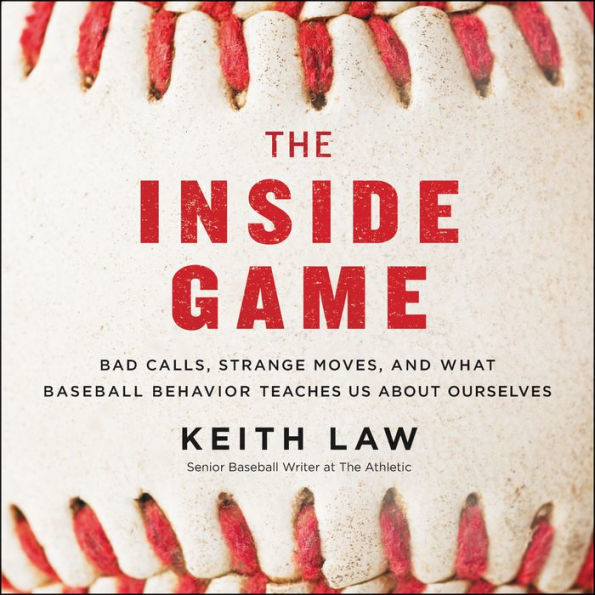 The Inside Game: Bad Calls, Strange Moves, and What Baseball Behavior Teaches Us About Ourselves