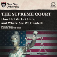 The Supreme Court: How Did We Get Here, and Where Are We Headed?