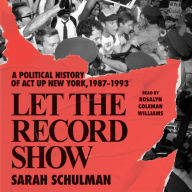 Let the Record Show: A Political History of ACT UP New York, 1987-1993