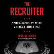 The Recruiter: Spying and the Lost Art of American Intelligence