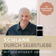 Schlank durch Selbstliebe: Mit Leichtigkeit abnehmen: Die Selbsthypnose-Revolution (Hypnose Hörbuch)