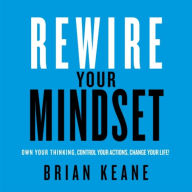 Rewire Your Mindset: Own Your Thinking, Control Your Actions, Change Your Life!