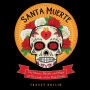 Santa Muerte: The History, Rituals, and Magic of Our Lady of the Holy Death