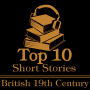Top 10 Short Stories, The - The British 19th Century: The top ten short stories of the 19th Century written by British authors.