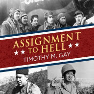 Assignment to Hell: The War Against Nazi Germany with Correspondents Walter Cronkite, Andy Rooney, A.J. Liebling, Homer Bigart, and Hal Boyle
