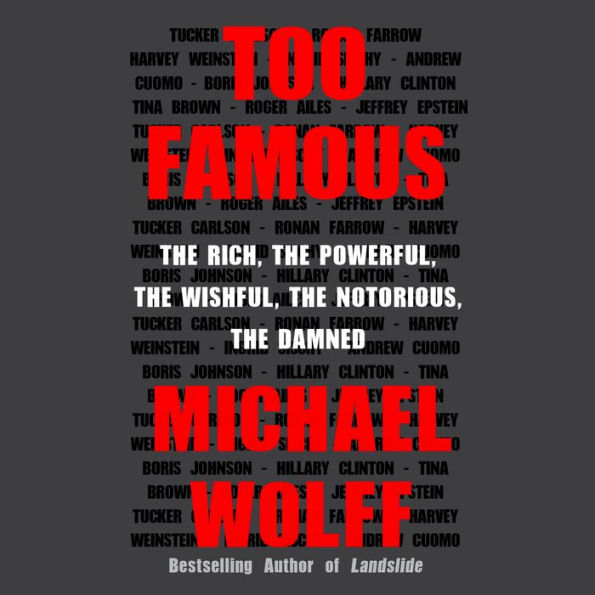 Too Famous: The Rich, the Powerful, the Wishful, the Notorious, the Damned