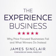 The Experience Business: Why Price-Focused Businesses Fail and What winners Do Instead