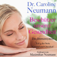 Dr. Caroline Neumann: Beschützer unserer Gesundheit. Das Immunsystem: Teil 4 der Serie 