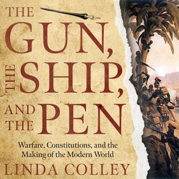 The Gun, the Ship, and the Pen: Warfare, Constitutions, and the Making of the Modern World