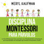 Disciplina Montessori para párvulos: La guía definitiva para criar a sus hijos con la disciplina positiva de Montessori, que incluye ejemplos de actividades que fomentan el pensamiento creativo