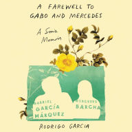 A Farewell to Gabo and Mercedes: A Son's Memoir of Gabriel García MArquez and Mercedes Barcha