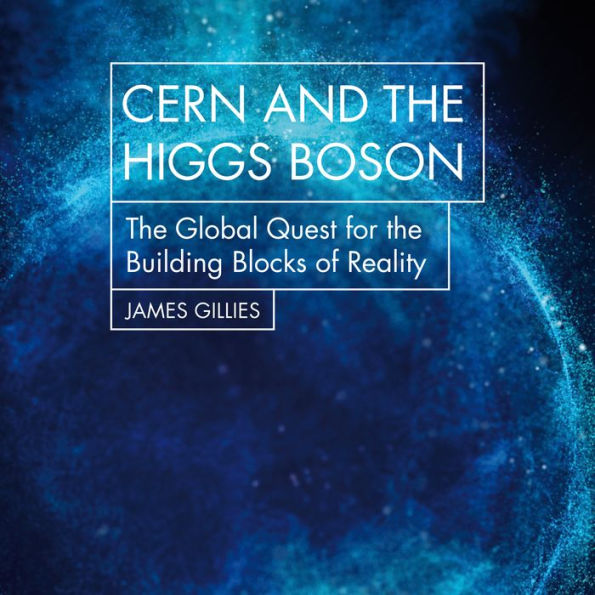 CERN and the Higgs Boson: The Global Quest for the Building Blocks of Reality