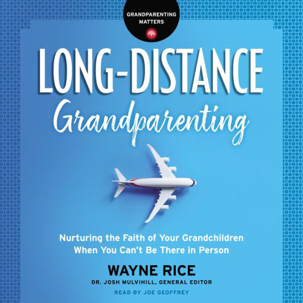 Long-Distance Grandparenting: Nurturing the Faith of Your Grandchildren When You Can't Be There in Person